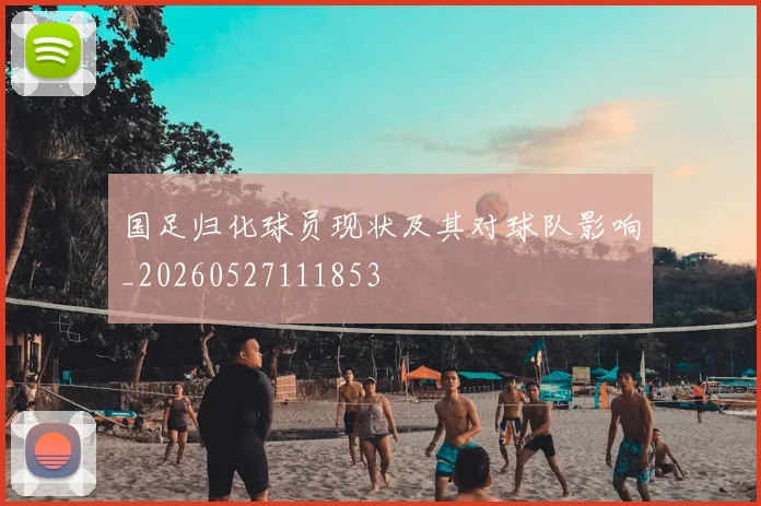 国足归化球员现状及其对球队影响_20260527111853