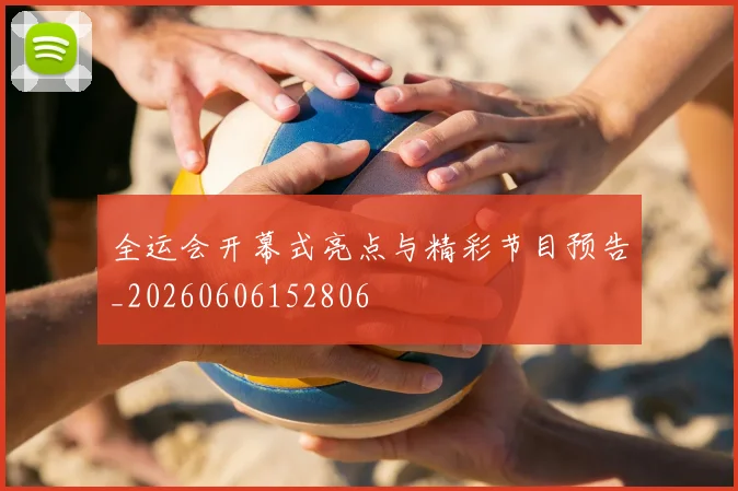 全运会开幕式亮点与精彩节目预告_20260606152806