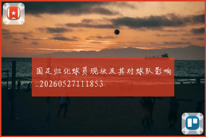 国足归化球员现状及其对球队影响_20260527111853